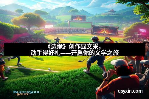 《边缘》创作显文采,动手得好礼——开启你的文学之旅